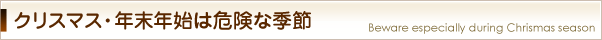 クリスマス・年末年始は危険な季節