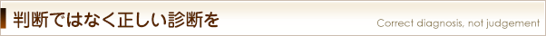 判断ではなく正しい診断を