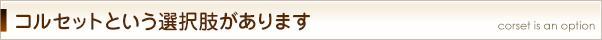 コルセットという選択肢があります