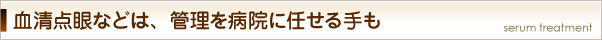 血清点眼などは、管理を病院に任せる手も